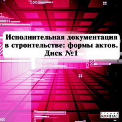 Исполнительная документация в строительстве: формы актов. Диск №1