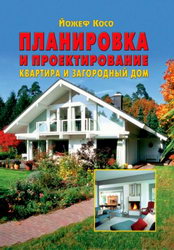 Планировка и проектирование. Квартира и загородный дом. Йожеф Косо