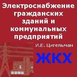 Электроснабжение гражданских зданий и коммунальных предприятий. Цигельман